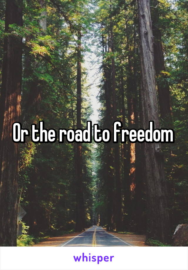 Or the road to freedom 