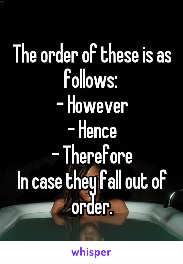 The order of these is as follows: 
- However
- Hence
- Therefore
In case they fall out of order.