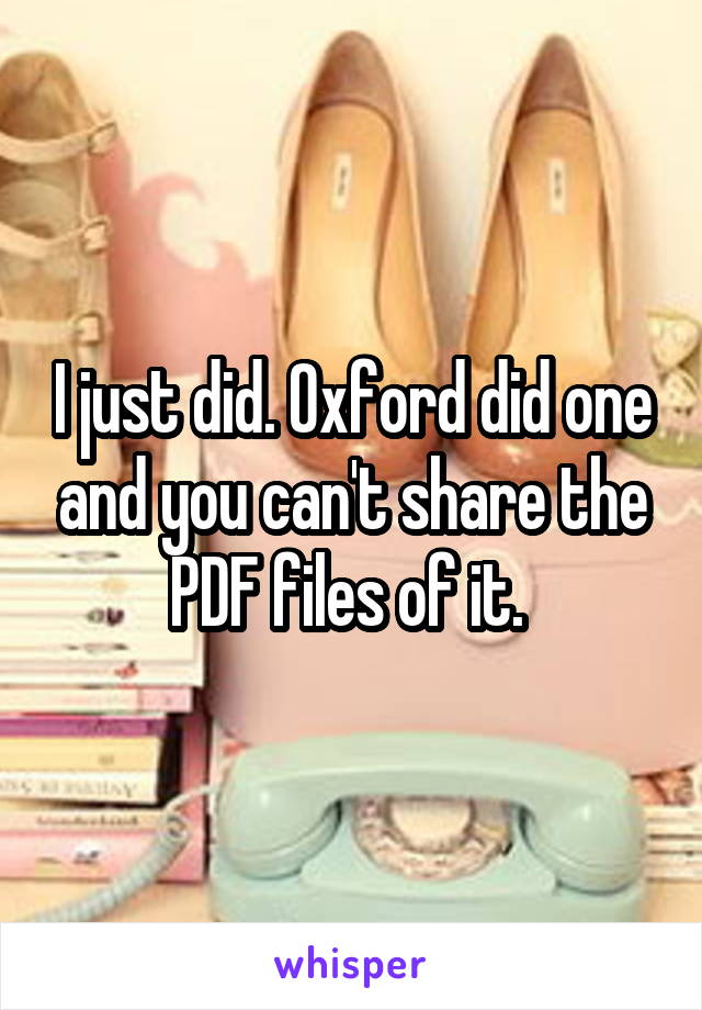 I just did. Oxford did one and you can't share the PDF files of it. 