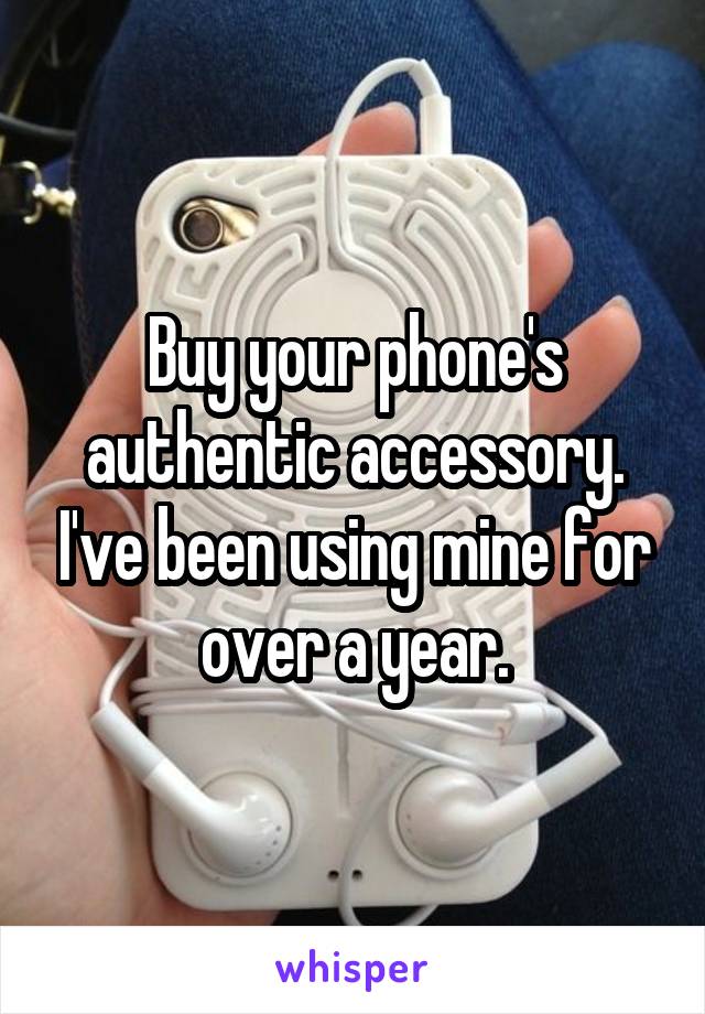 Buy your phone's authentic accessory. I've been using mine for over a year.