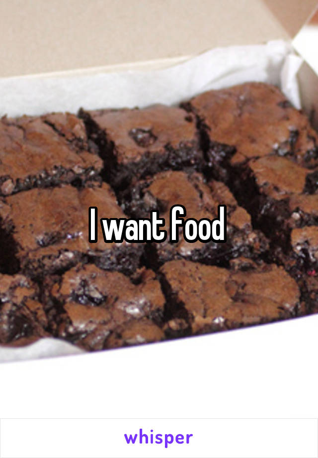 I want food 