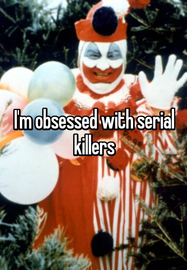 i-m-obsessed-with-serial-killers