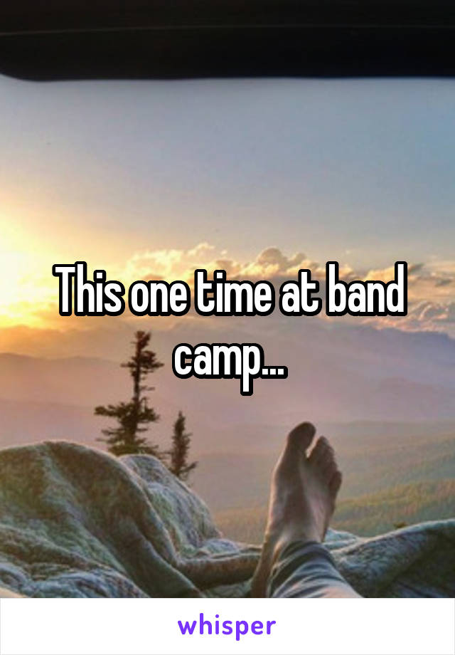 This one time at band camp...