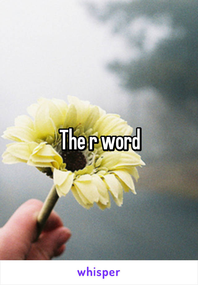 The r word