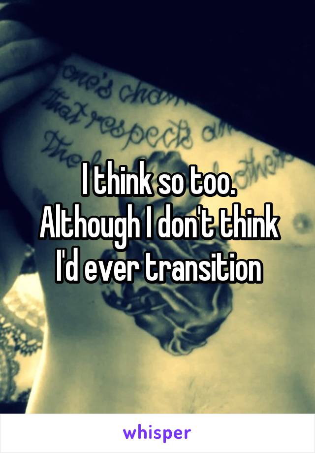 I think so too.
Although I don't think I'd ever transition