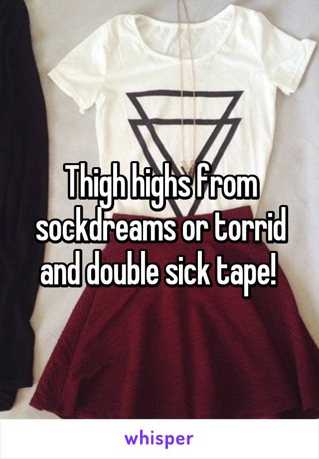 Thigh highs from sockdreams or torrid and double sick tape! 