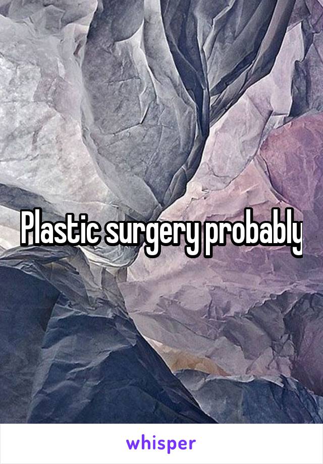 Plastic surgery probably