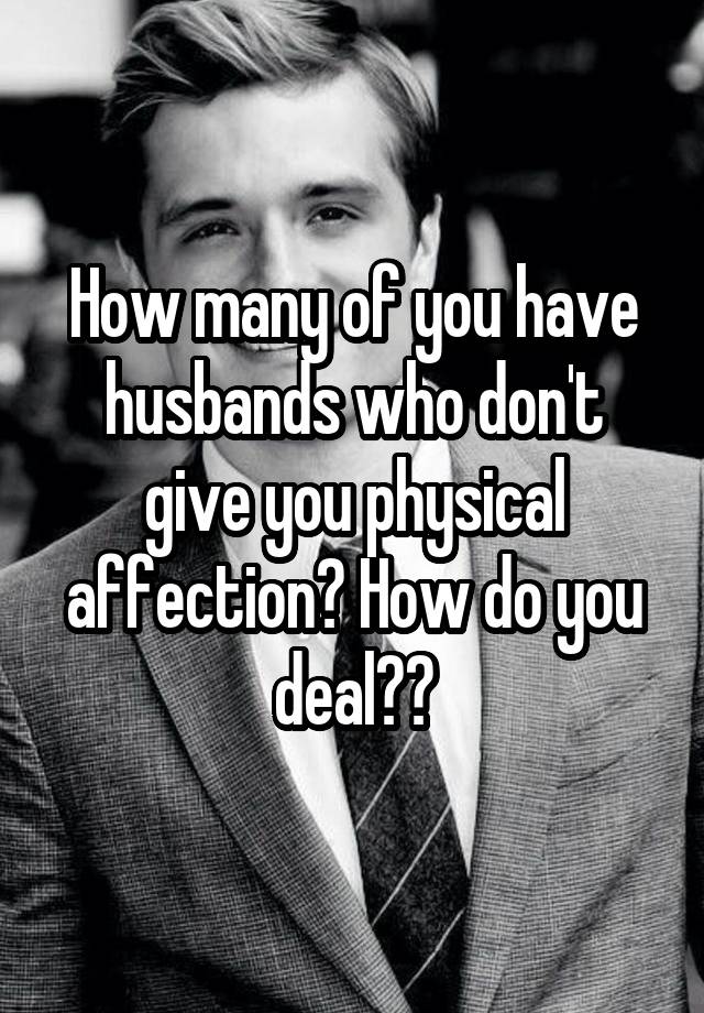 how-many-of-you-have-husbands-who-don-t-give-you-physical-affection