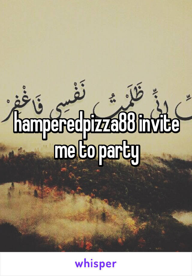 hamperedpizza88 invite me to party