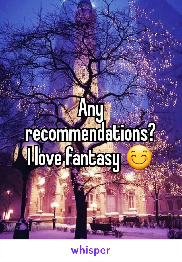 Any recommendations?
I love fantasy 😊