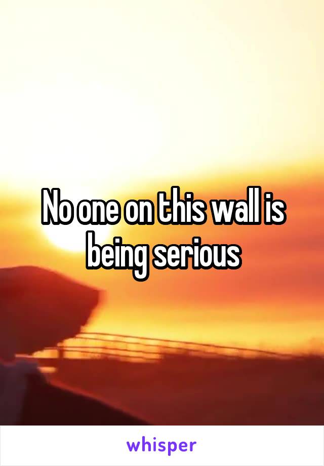 No one on this wall is being serious