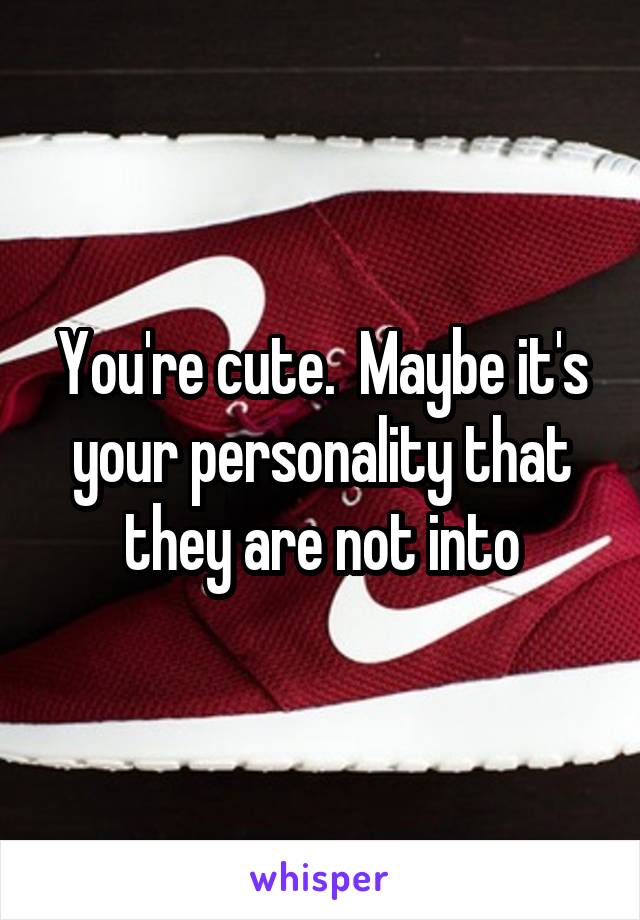 You're cute.  Maybe it's your personality that they are not into