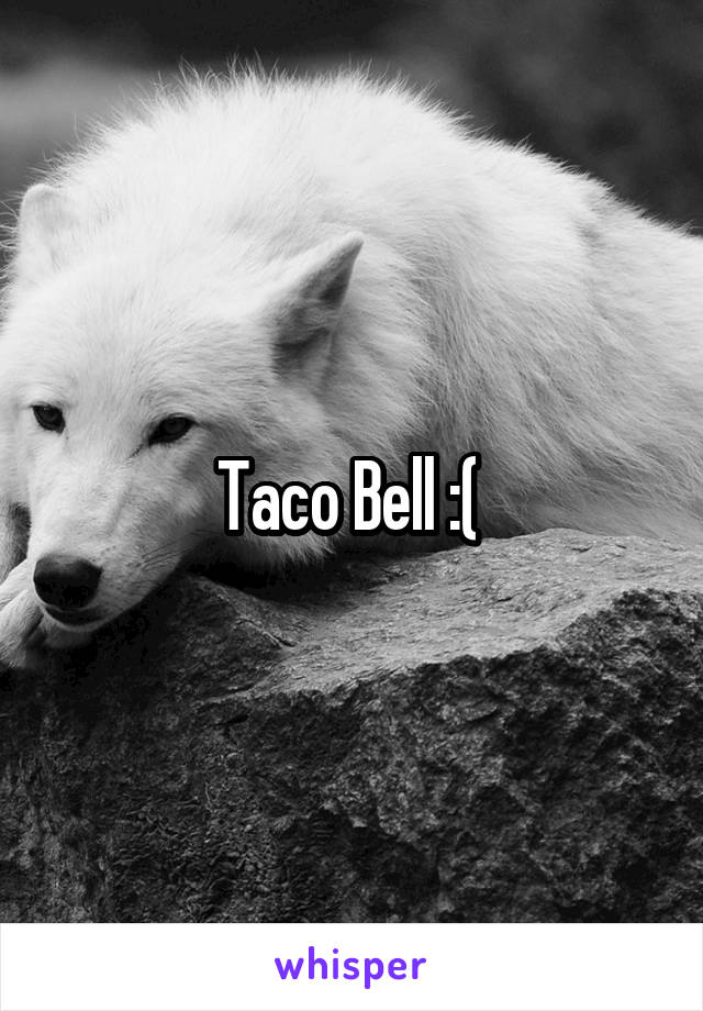 Taco Bell :( 