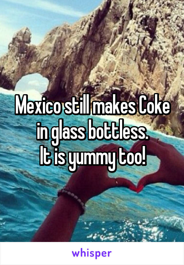 Mexico still makes Coke in glass bottless.
It is yummy too!