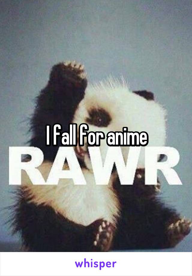 I fall for anime