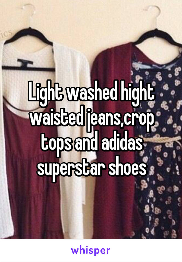 Light washed hight waisted jeans,crop tops and adidas superstar shoes