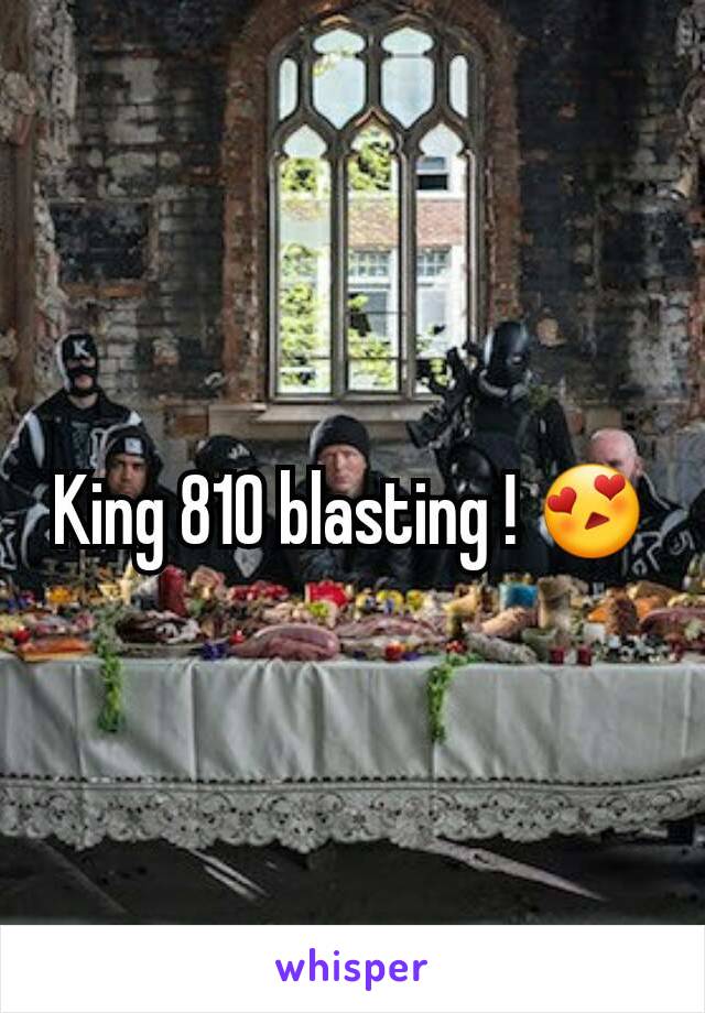 King 810 blasting ! 😍