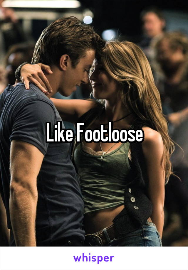 Like Footloose