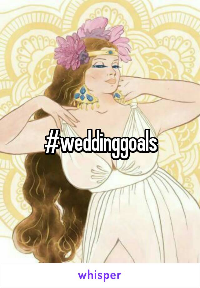#weddinggoals
