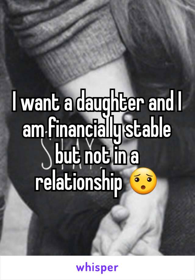 I want a daughter and I am financially stable but not in a relationship 😯