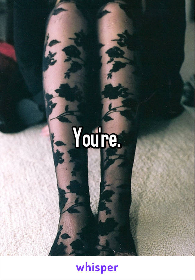 You're. 