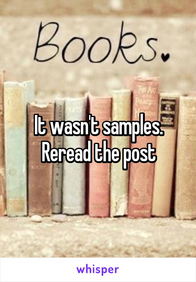 It wasn't samples. Reread the post