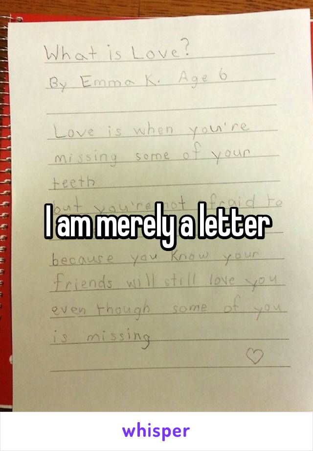 I am merely a letter