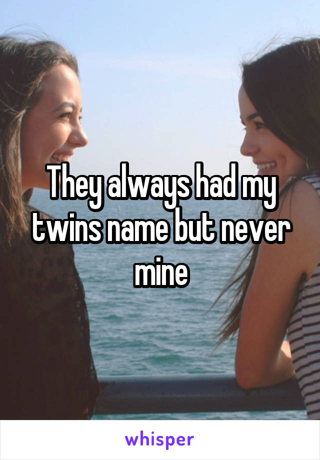 They always had my twins name but never mine