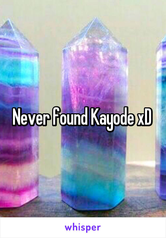 Never found Kayode xD 