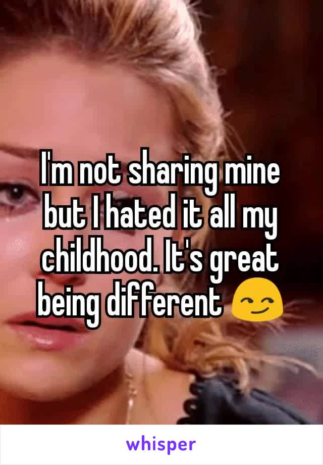 I'm not sharing mine but I hated it all my childhood. It's great being different 😏