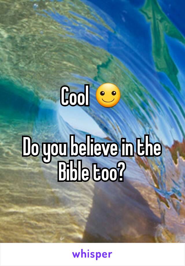 Cool ☺

Do you believe in the Bible too?