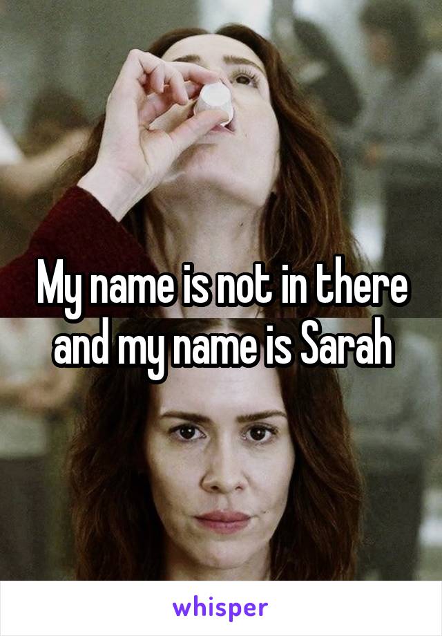 My name is not in there and my name is Sarah