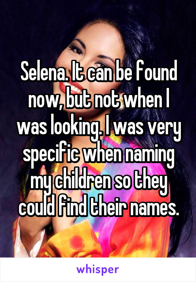 Selena. It can be found now, but not when I was looking. I was very specific when naming my children so they could find their names.