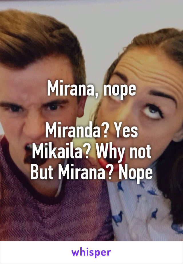 Mirana, nope

Miranda? Yes
Mikaila? Why not
But Mirana? Nope