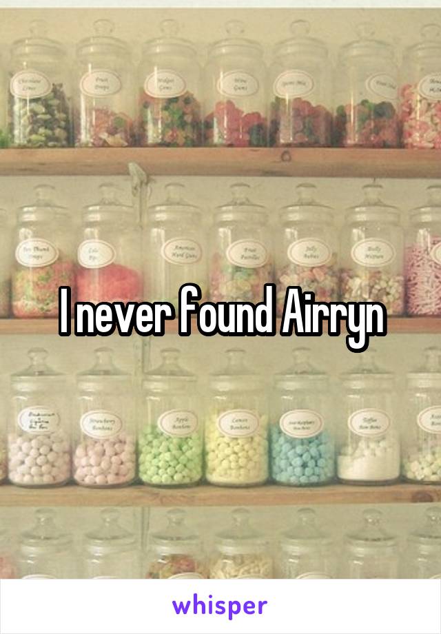 I never found Airryn