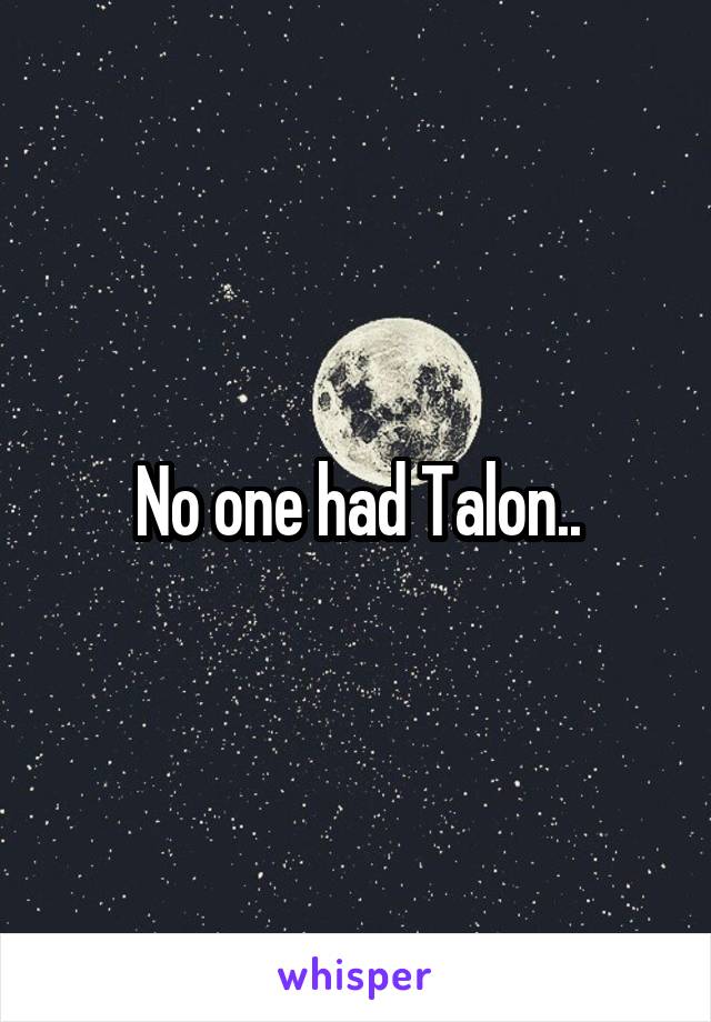 No one had Talon..