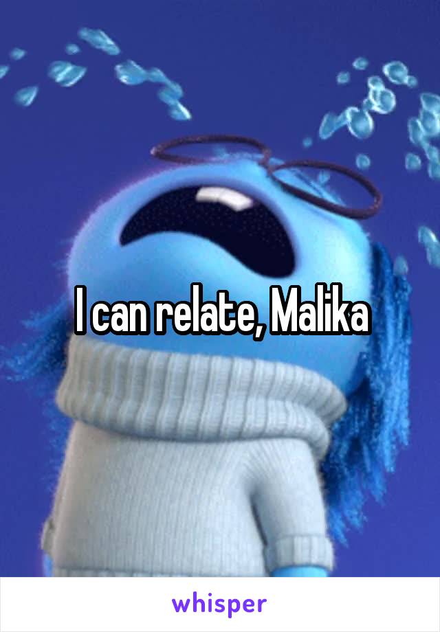 I can relate, Malika