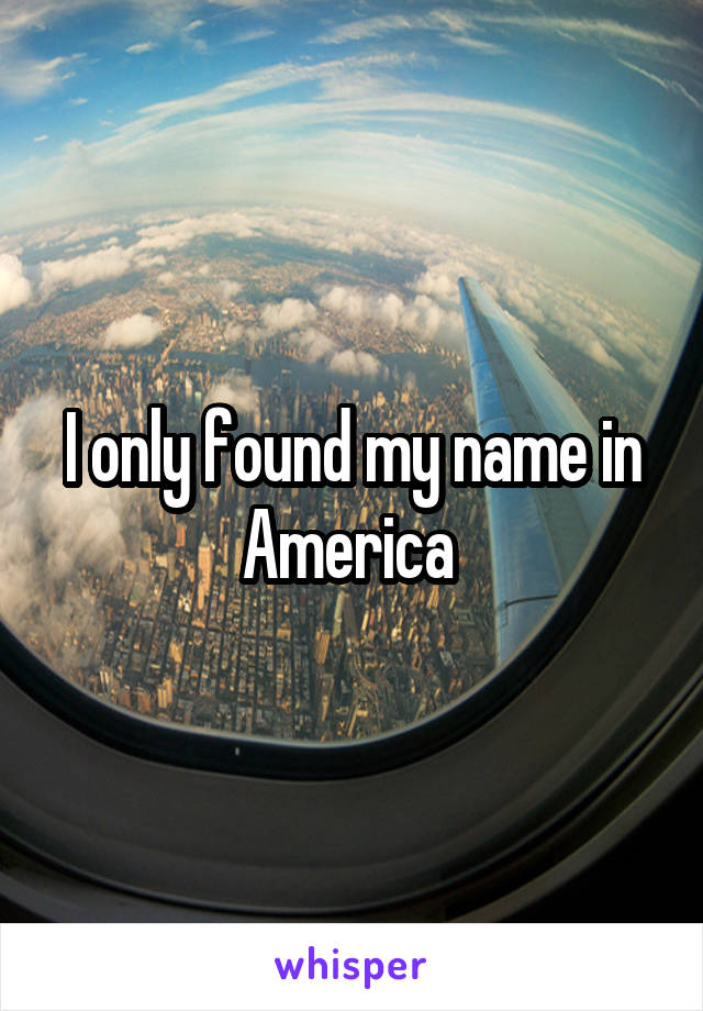 I only found my name in America 