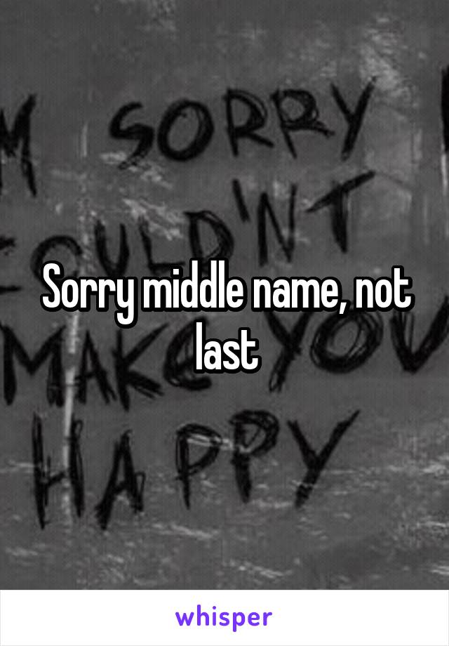 Sorry middle name, not last