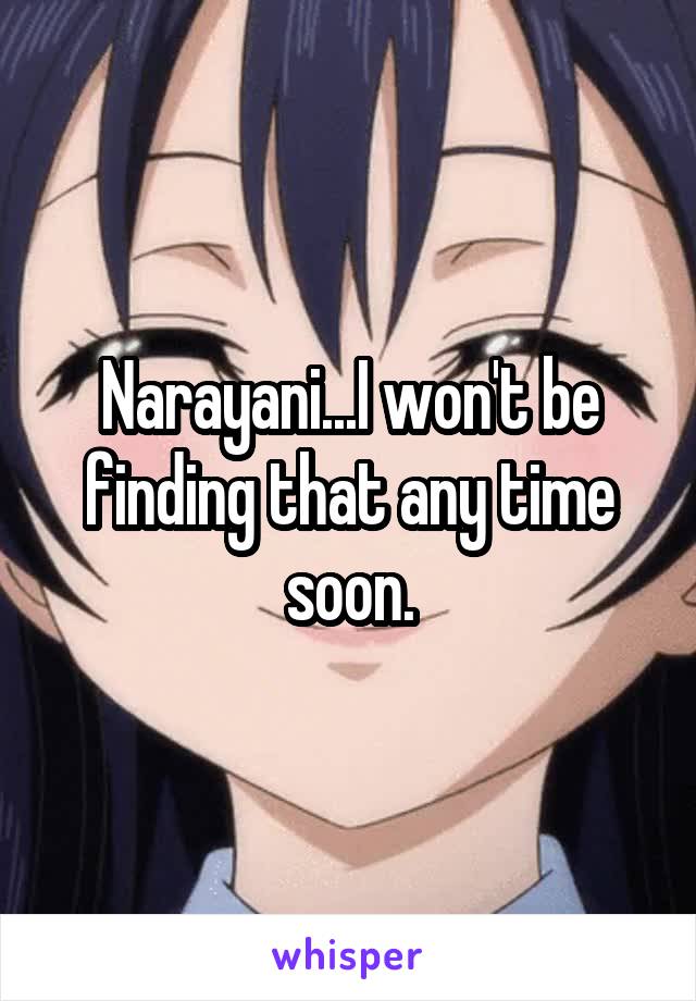 Narayani...I won't be finding that any time soon.