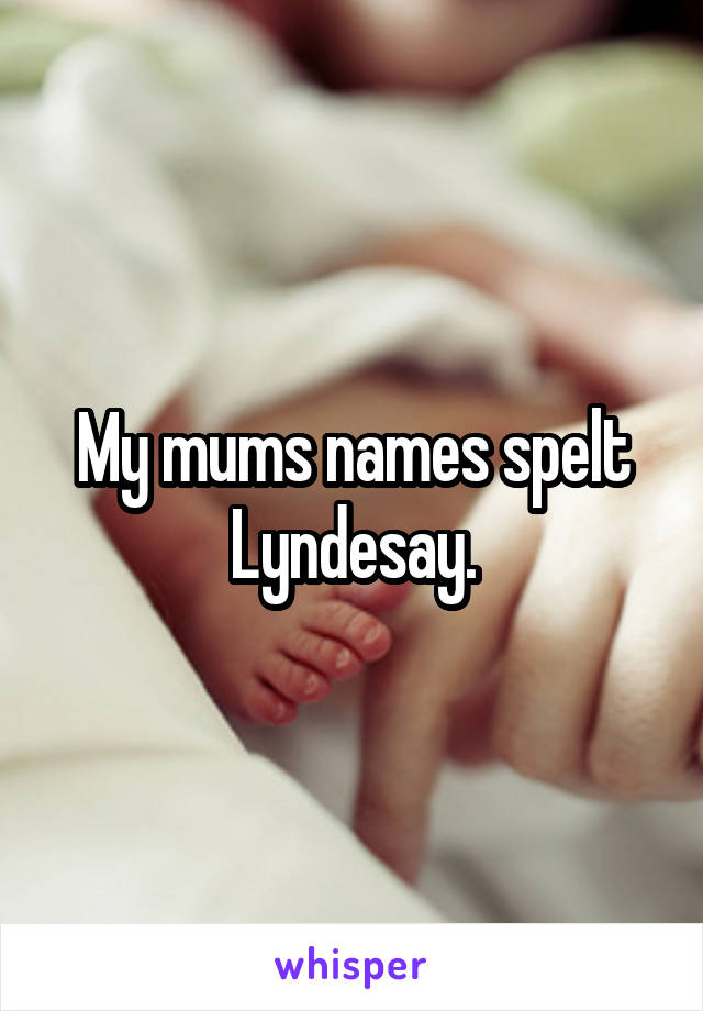 My mums names spelt Lyndesay.