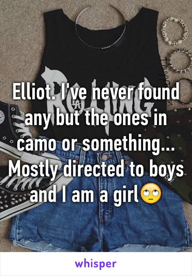 Elliot. I've never found any but the ones in camo or something... Mostly directed to boys and I am a girl🙄