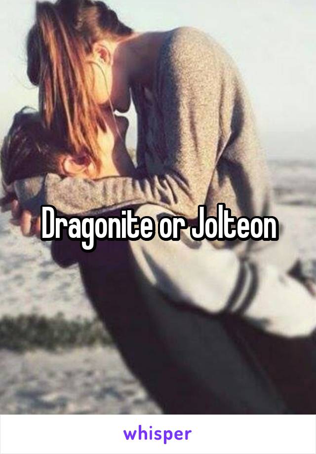 Dragonite or Jolteon