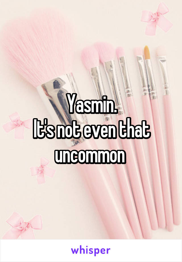 Yasmin.
It's not even that uncommon 