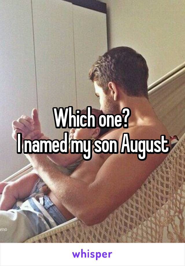 Which one? 
I named my son August