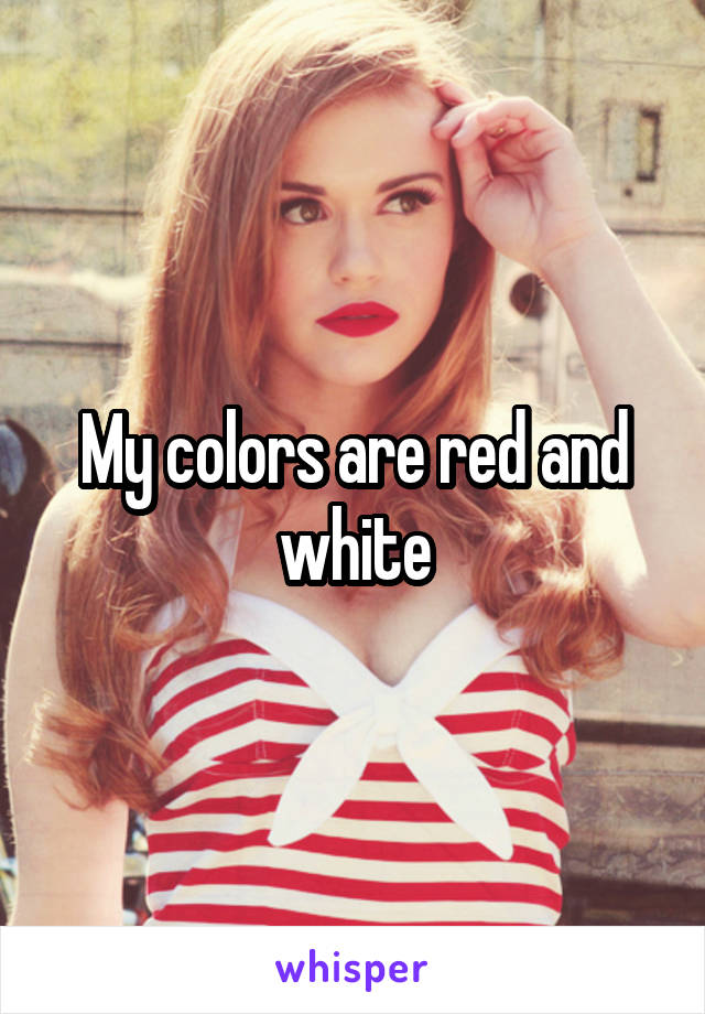 My colors are red and white