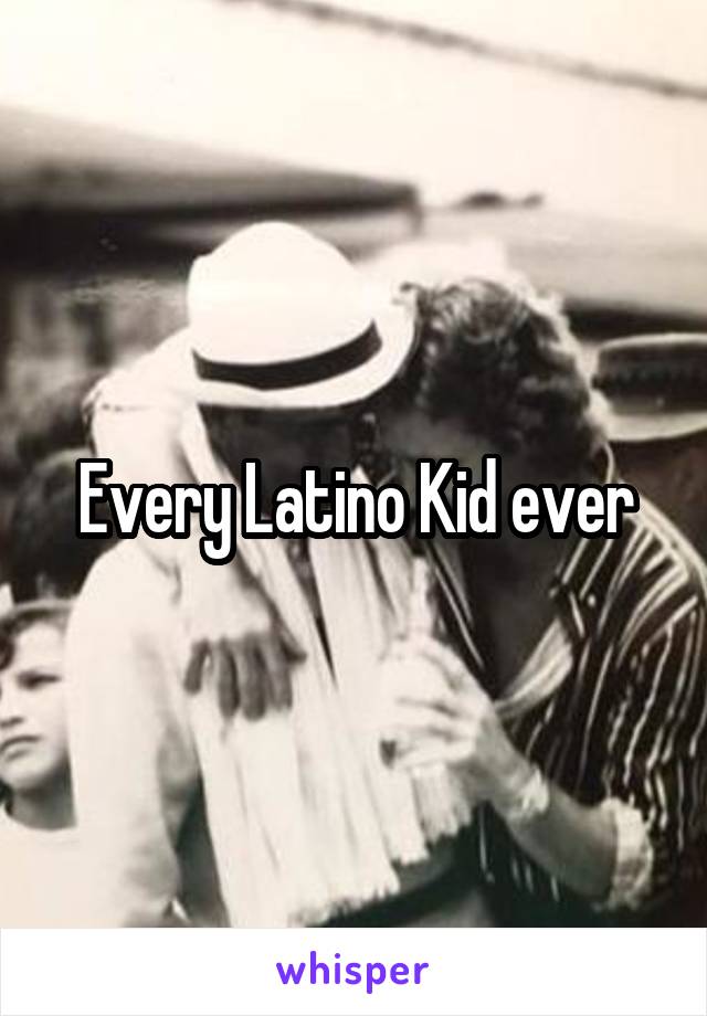 Every Latino Kid ever