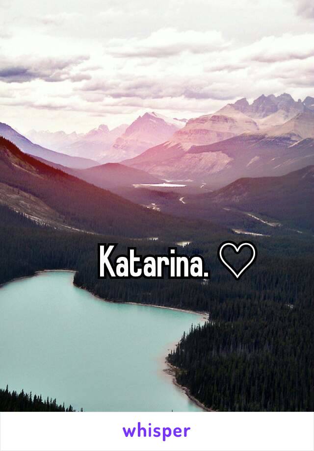         Katarina. ♡ 