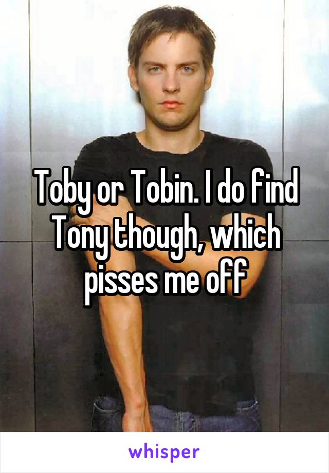 Toby or Tobin. I do find Tony though, which pisses me off