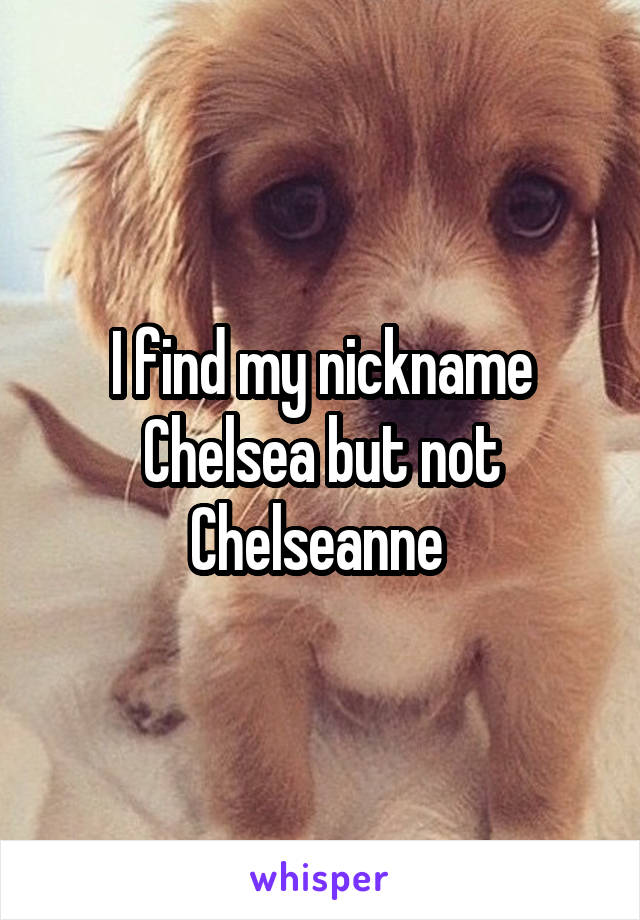 I find my nickname Chelsea but not Chelseanne 